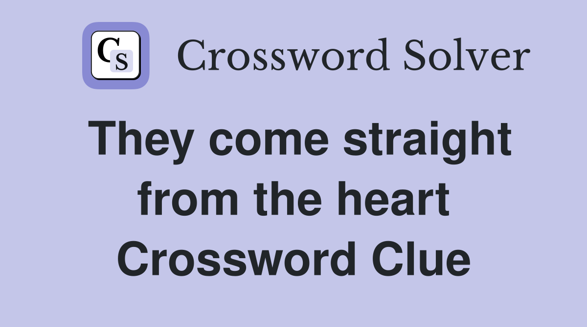 They come straight from the heart Crossword Clue