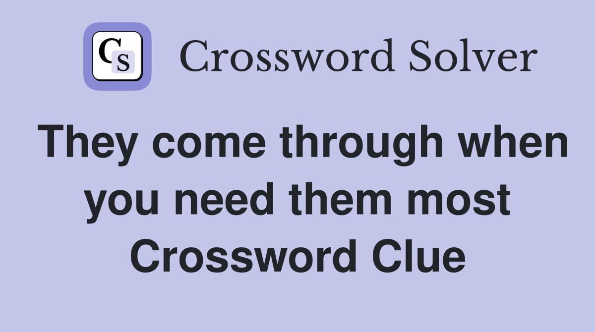 They come through when you need them most Crossword Clue