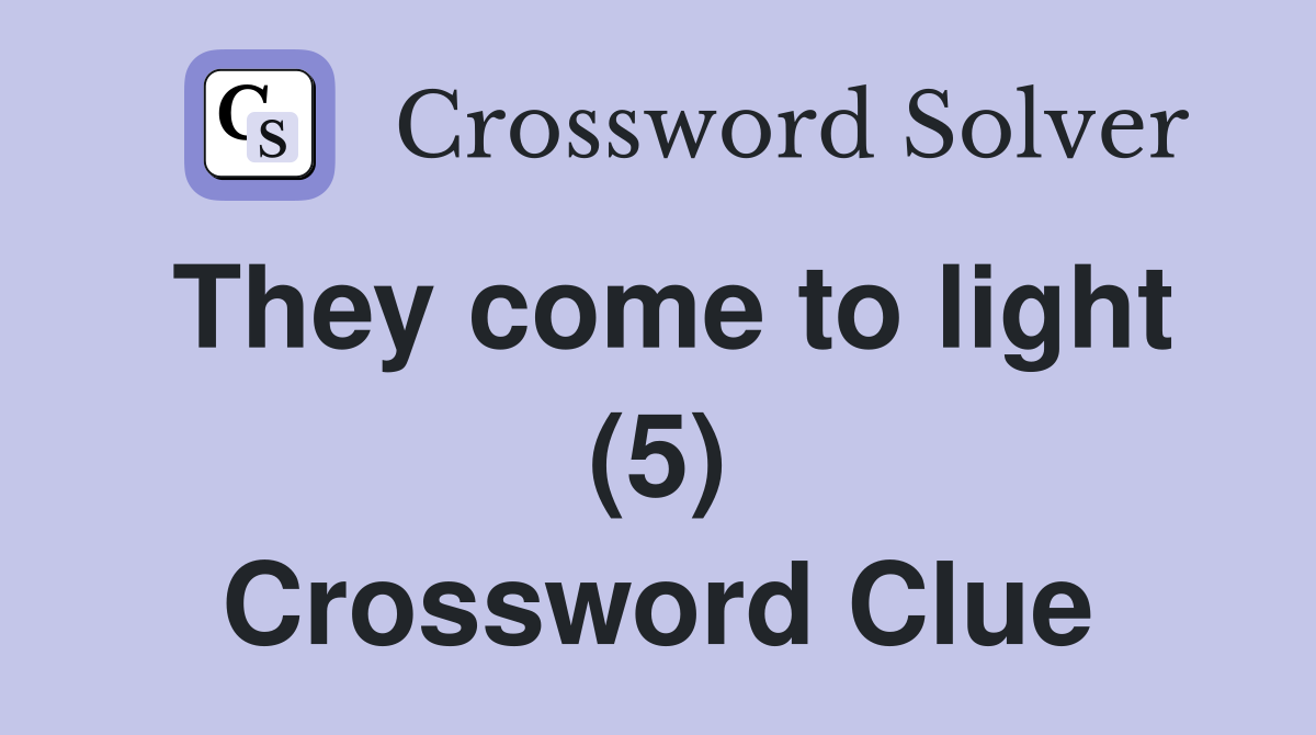 They come to light (5) Crossword Clue