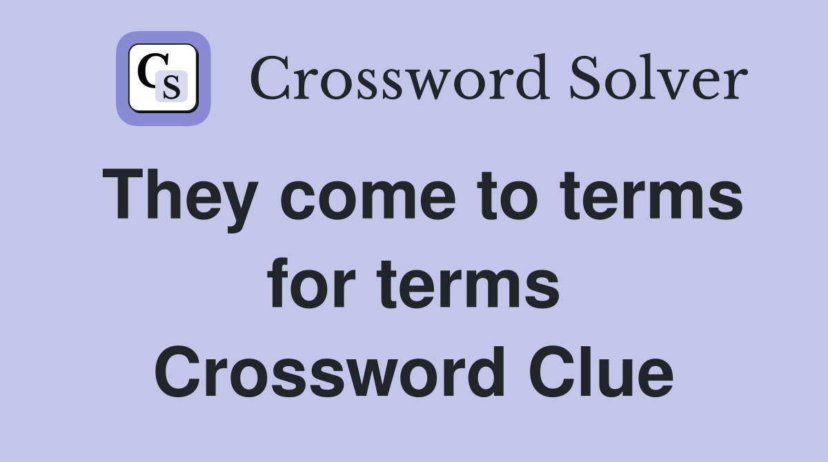 They come to terms for terms Crossword Clue