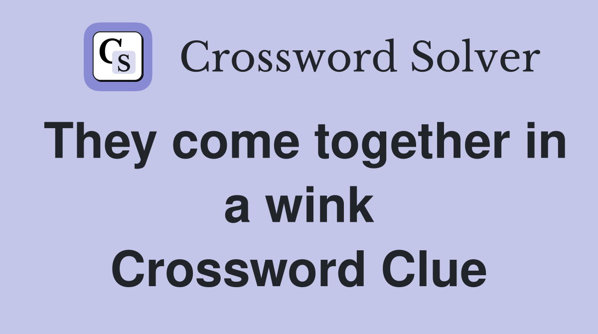They come together in a wink Crossword Clue