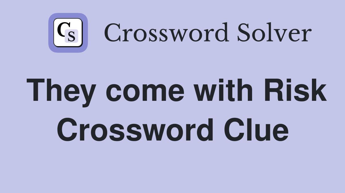They come with Risk Crossword Clue