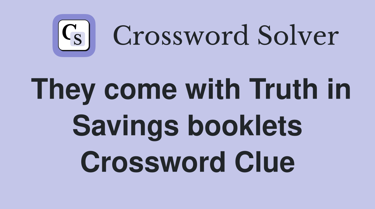 They come with Truth in Savings booklets Crossword Clue