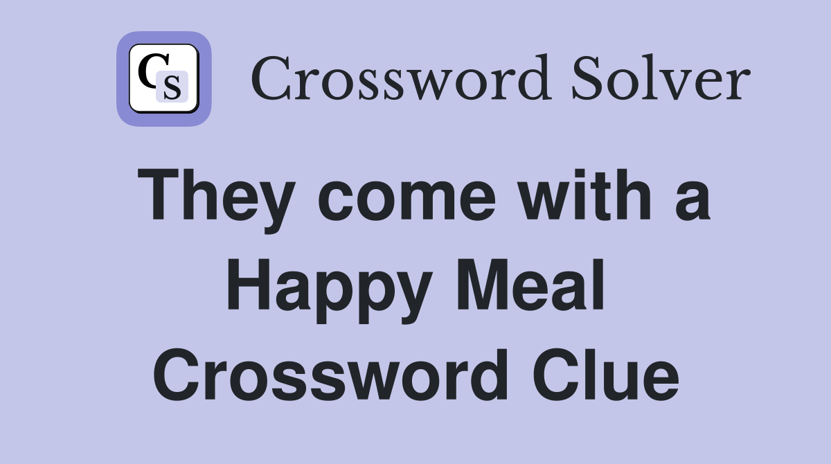 They come with a Happy Meal Crossword Clue