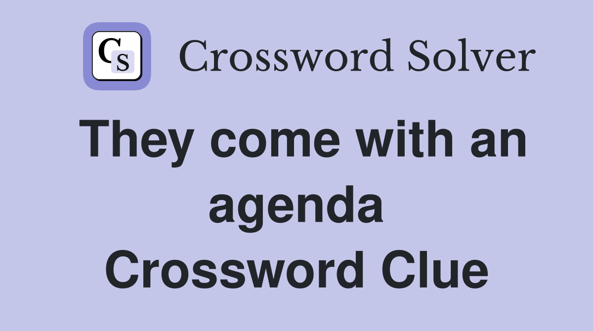 They come with an agenda Crossword Clue