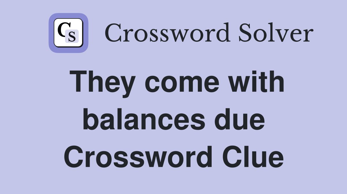 They come with balances due Crossword Clue