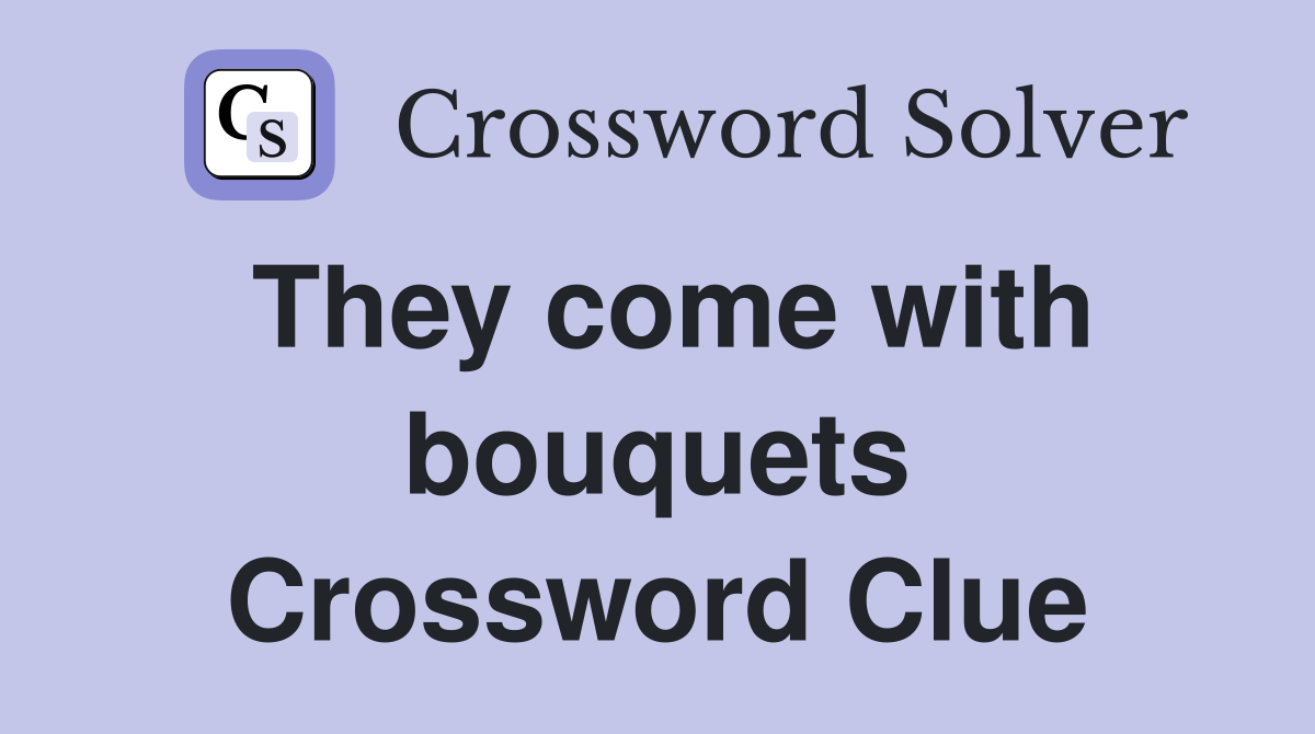 They come with bouquets Crossword Clue