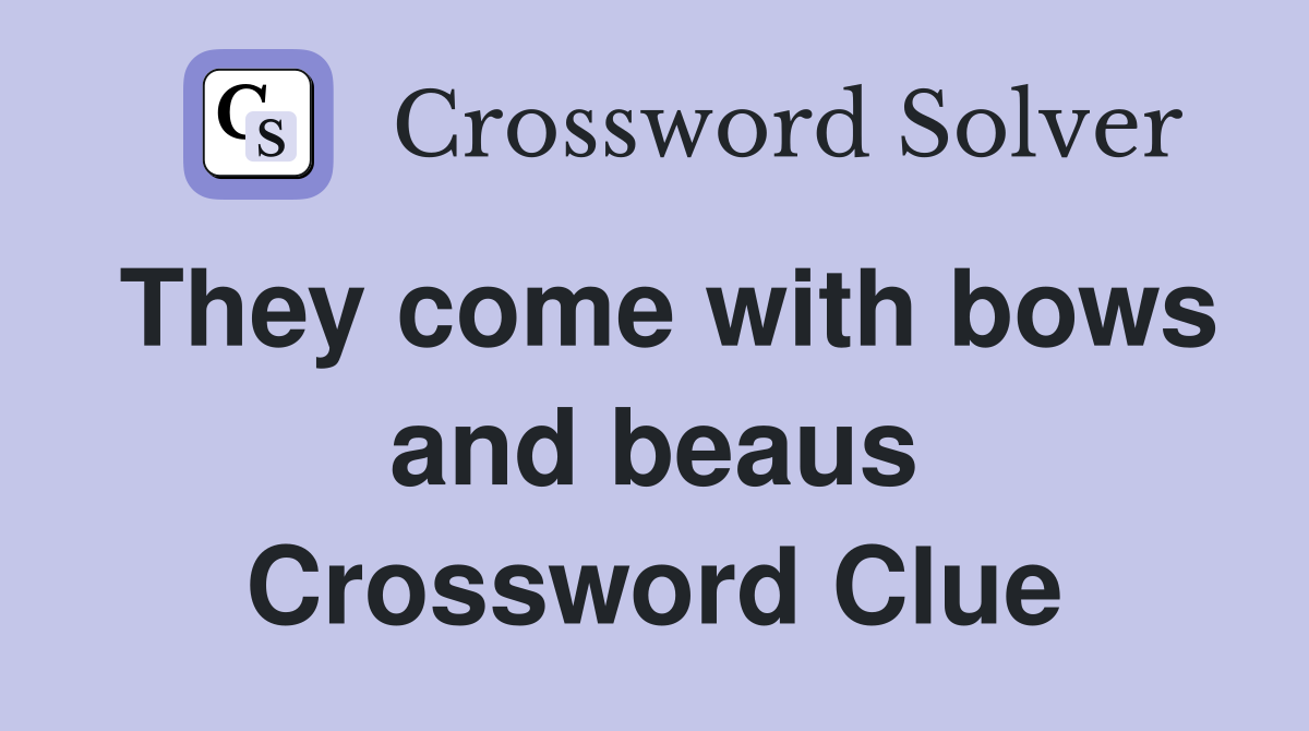 They come with bows and beaus Crossword Clue