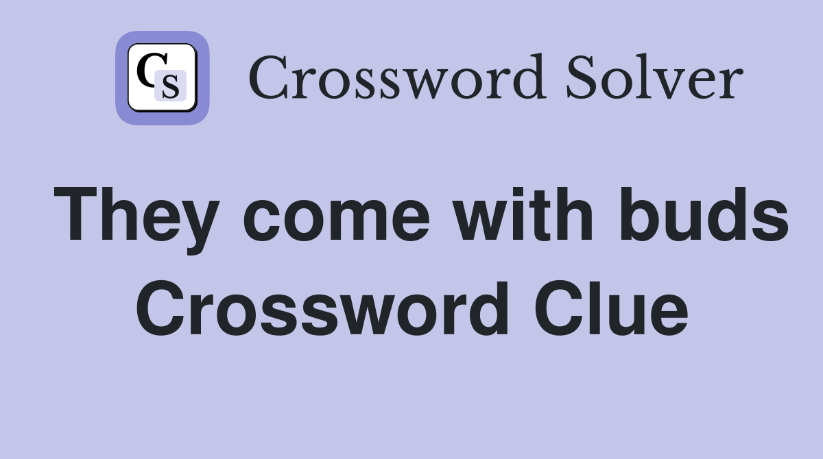 They come with buds Crossword Clue