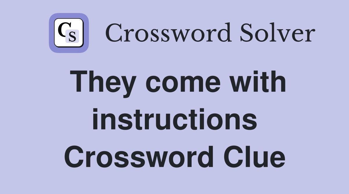 They come with instructions Crossword Clue