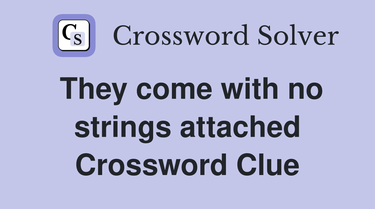 They come with no strings attached Crossword Clue