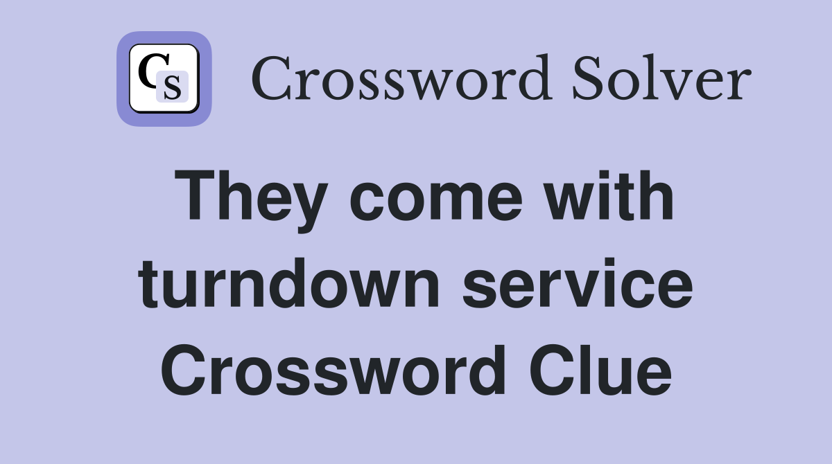 They come with turndown service Crossword Clue
