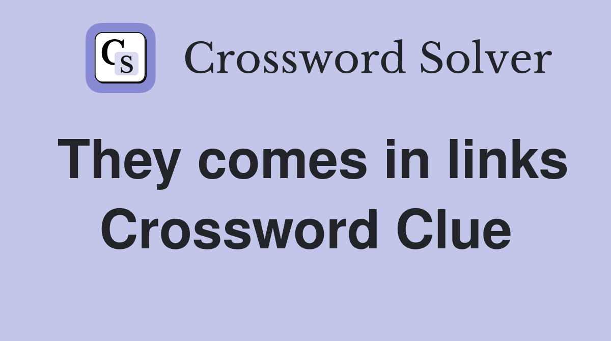 They comes in links Crossword Clue