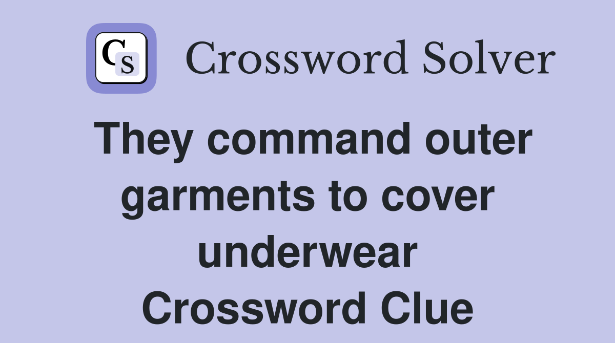 They command outer garments to cover underwear Crossword Clue