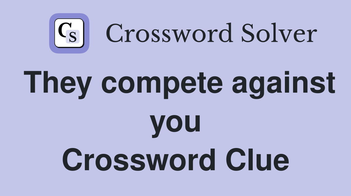 They compete against you Crossword Clue