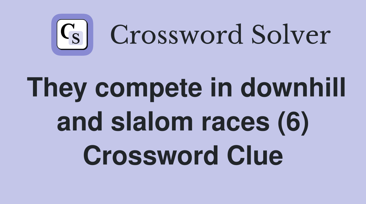 They compete in downhill and slalom races (6) Crossword Clue