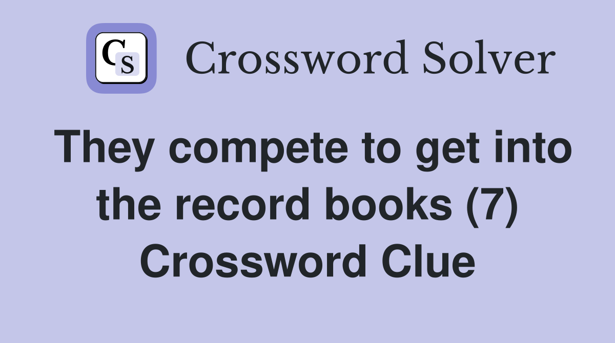 They compete to get into the record books (7) Crossword Clue