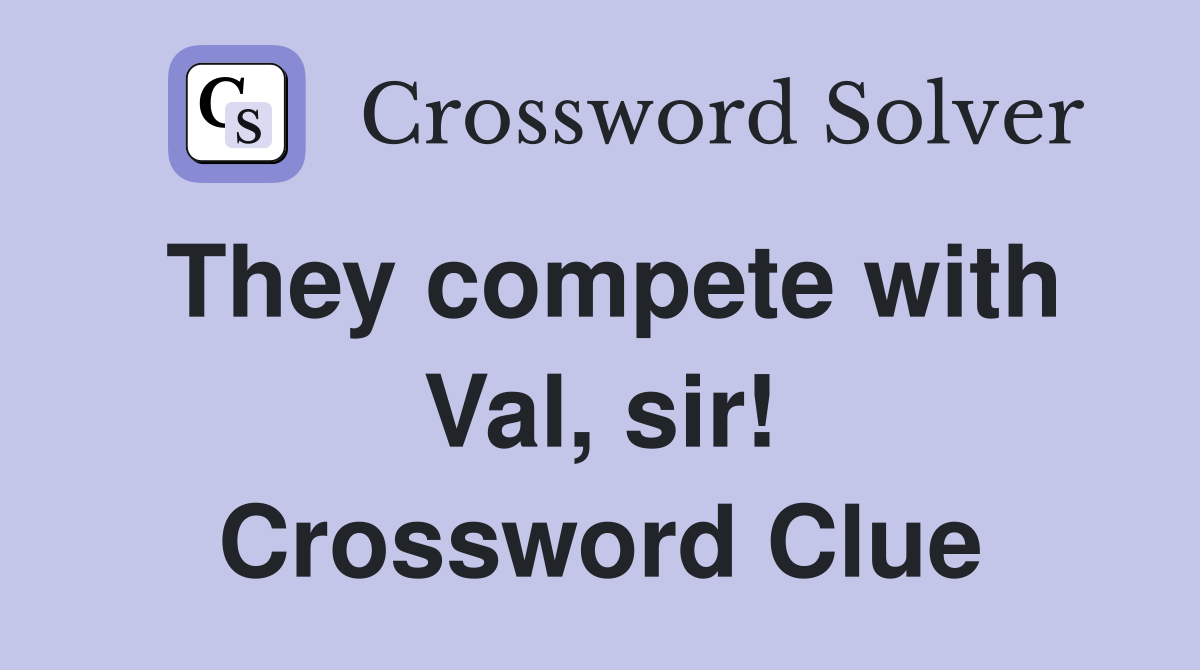 They compete with Val, sir! Crossword Clue