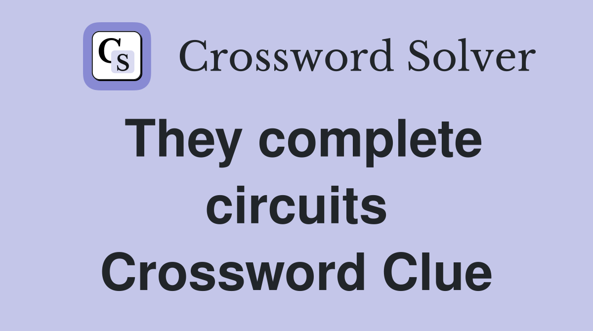 They complete circuits Crossword Clue