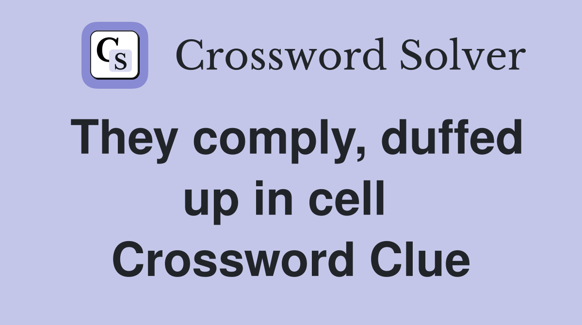 They comply, duffed up in cell  Crossword Clue