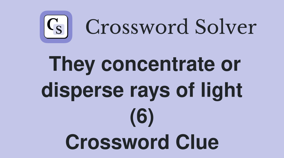 They concentrate or disperse rays of light (6) Crossword Clue