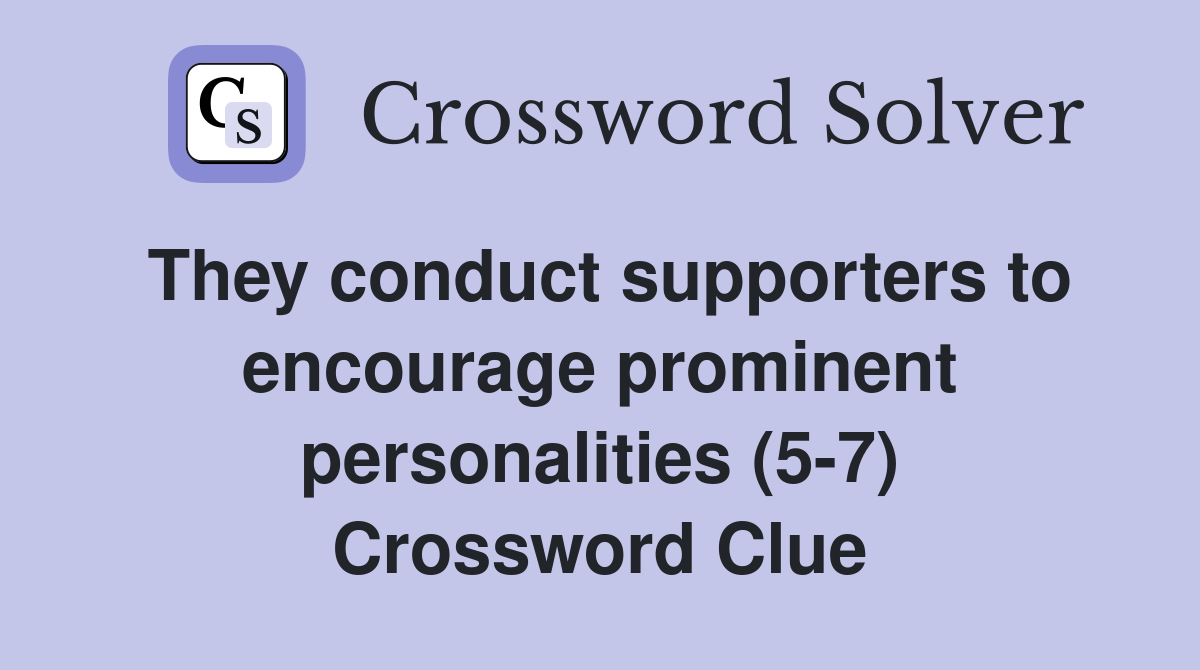 They conduct supporters to encourage prominent personalities (5-7) Crossword Clue