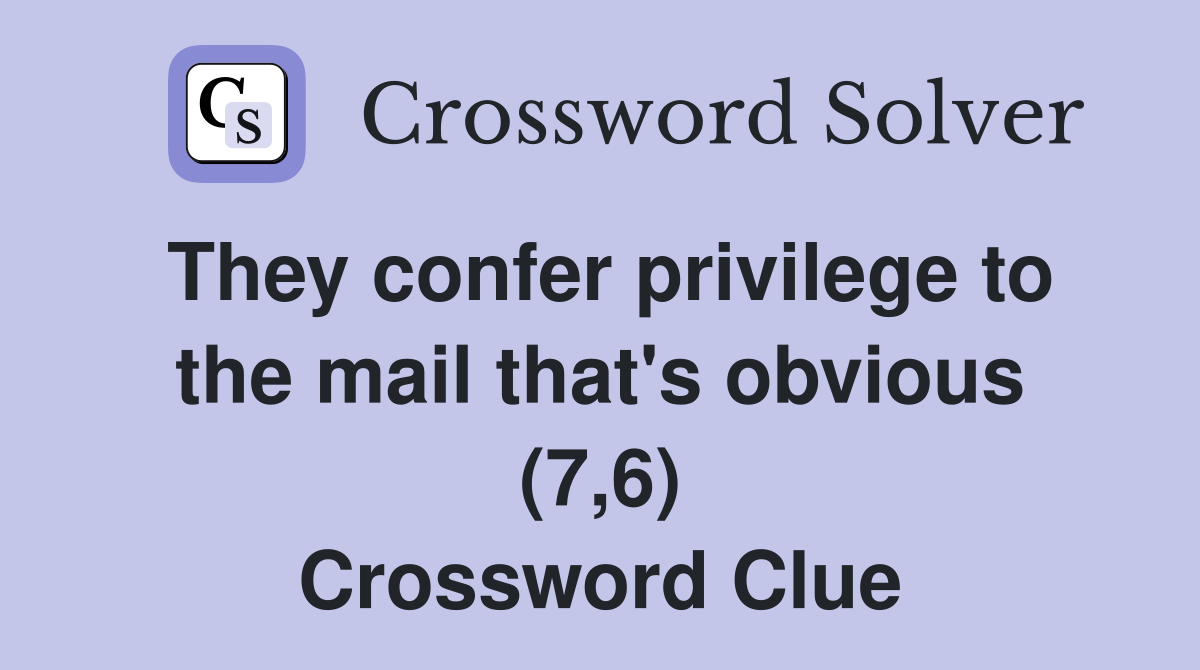 They confer privilege to the mail that's obvious (7,6) Crossword Clue
