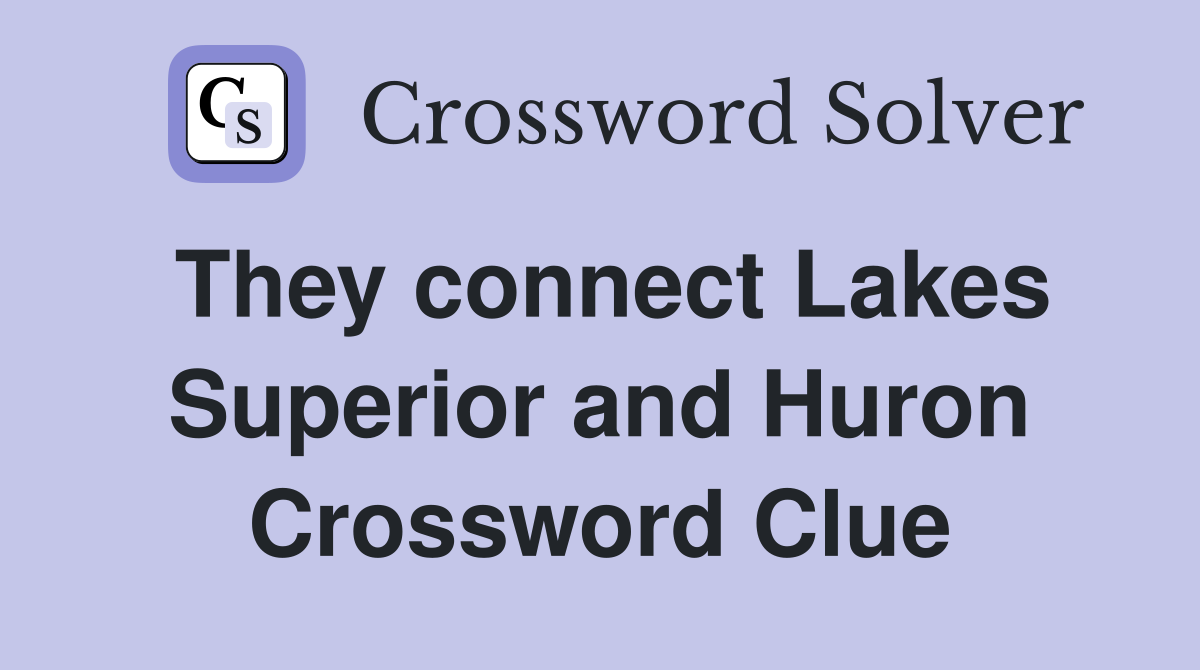 They connect Lakes Superior and Huron Crossword Clue