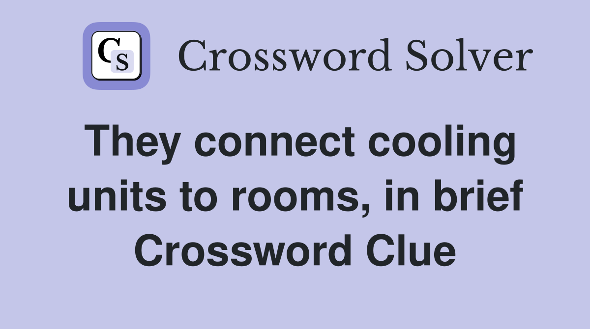 They connect cooling units to rooms, in brief Crossword Clue