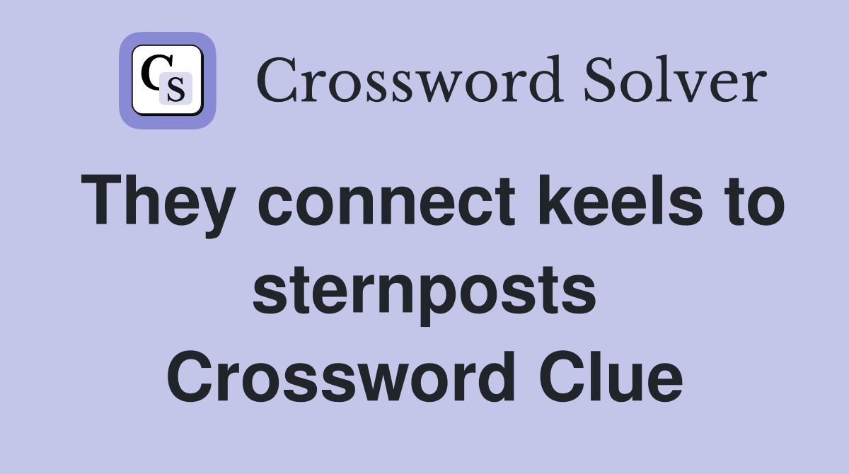 They connect keels to sternposts Crossword Clue