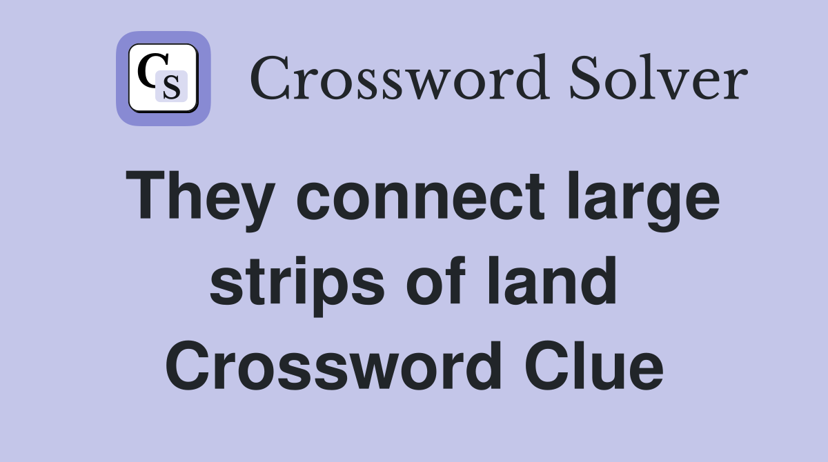 They connect large strips of land Crossword Clue