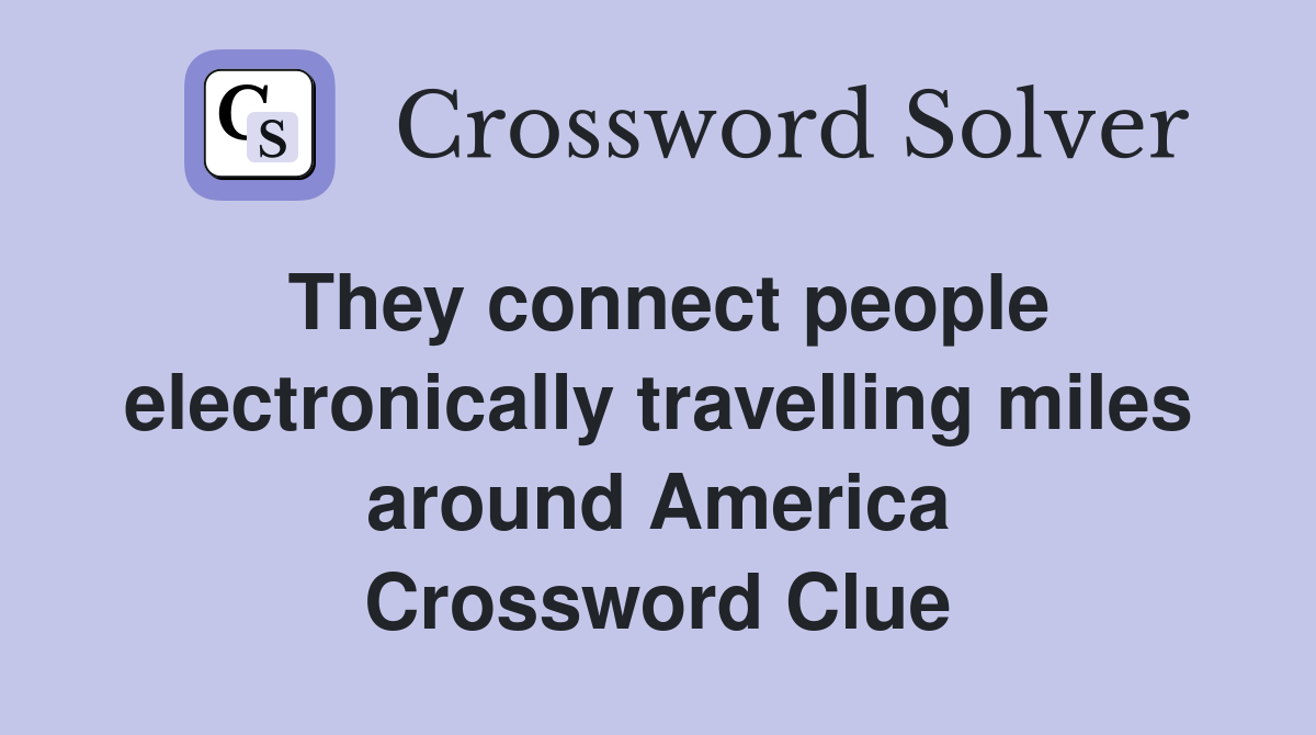 They connect people electronically travelling miles around America Crossword Clue