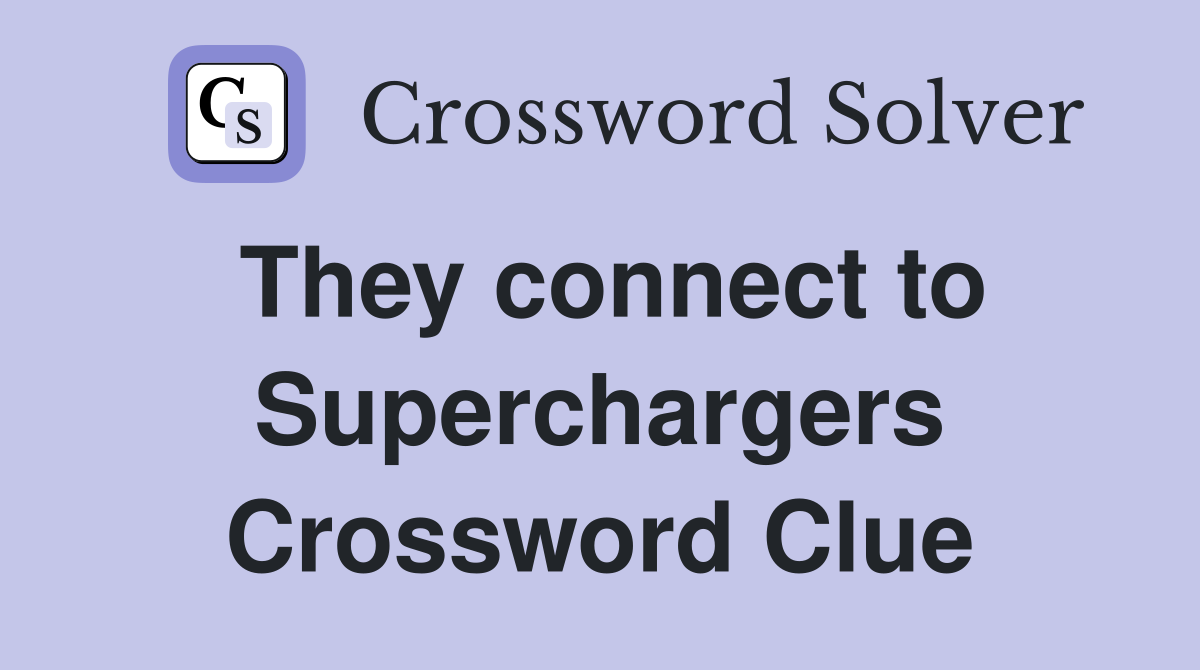 They connect to Superchargers Crossword Clue