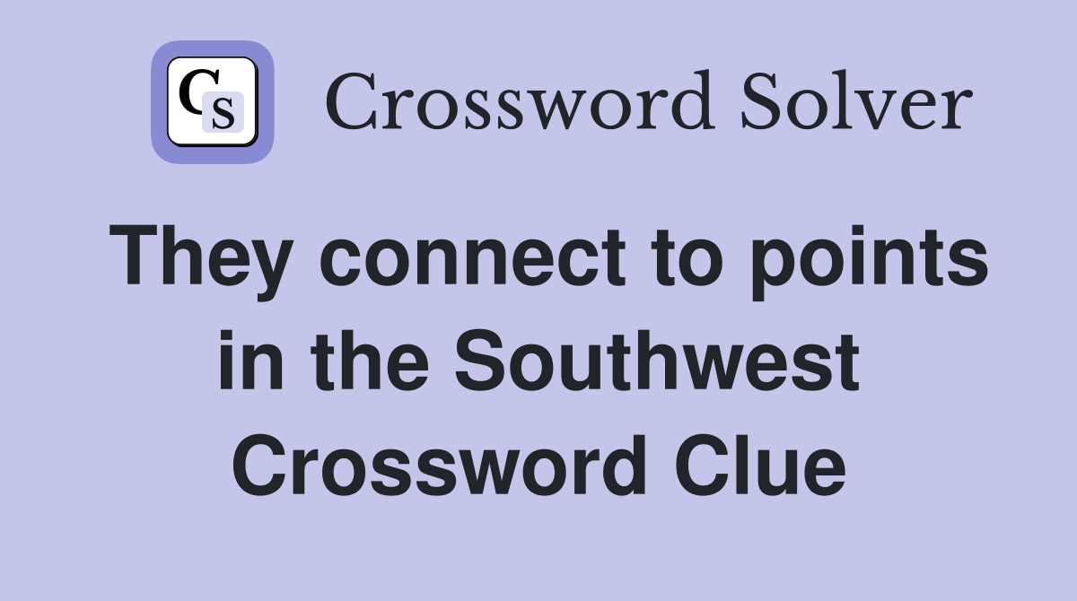 They connect to points in the Southwest Crossword Clue
