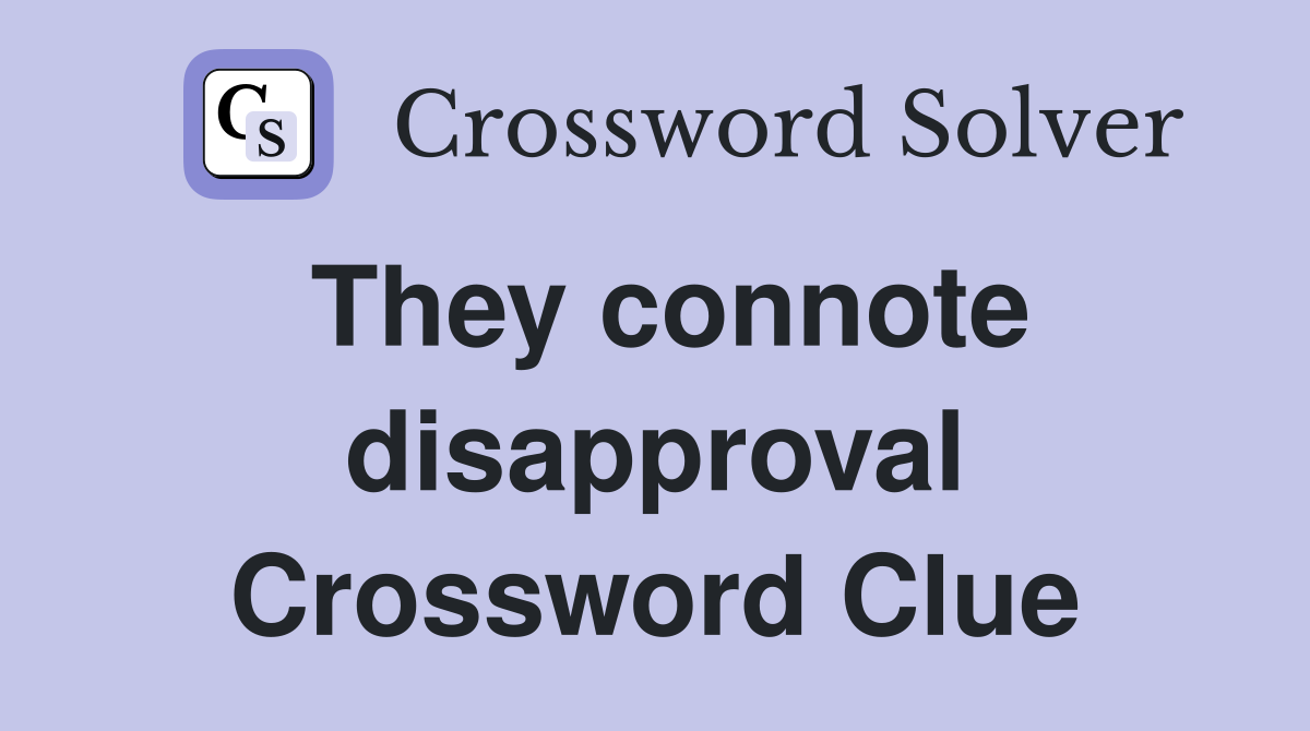 They connote disapproval Crossword Clue