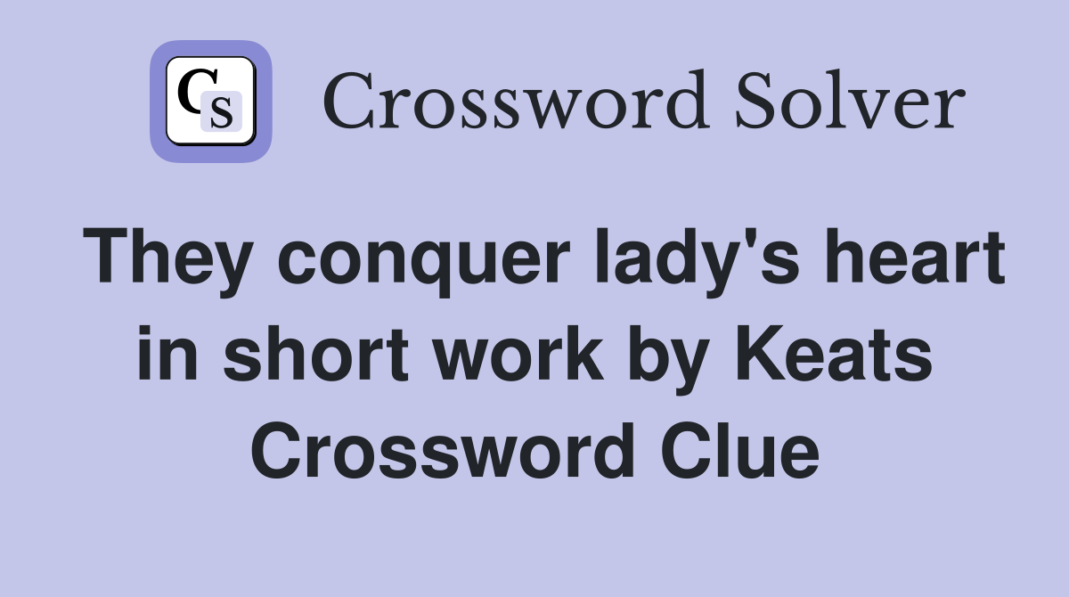 They conquer lady's heart in short work by Keats Crossword Clue