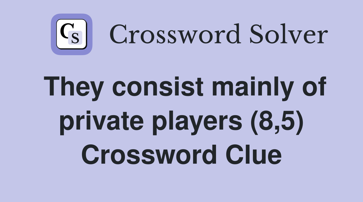 They consist mainly of private players (8,5) Crossword Clue