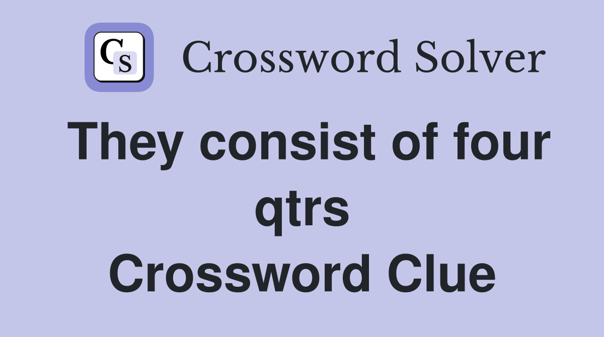 They consist of four qtrs Crossword Clue