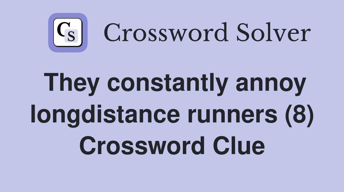 They constantly annoy longdistance runners (8) Crossword Clue