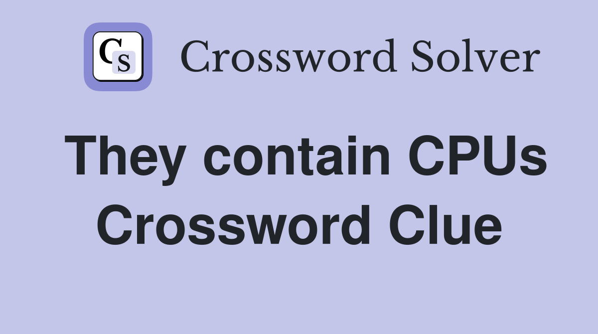 They contain CPUs Crossword Clue