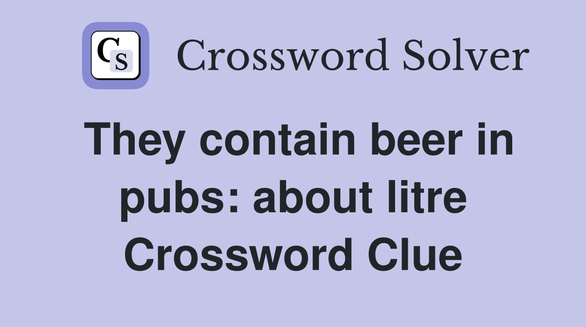 They contain beer in pubs: about litre Crossword Clue