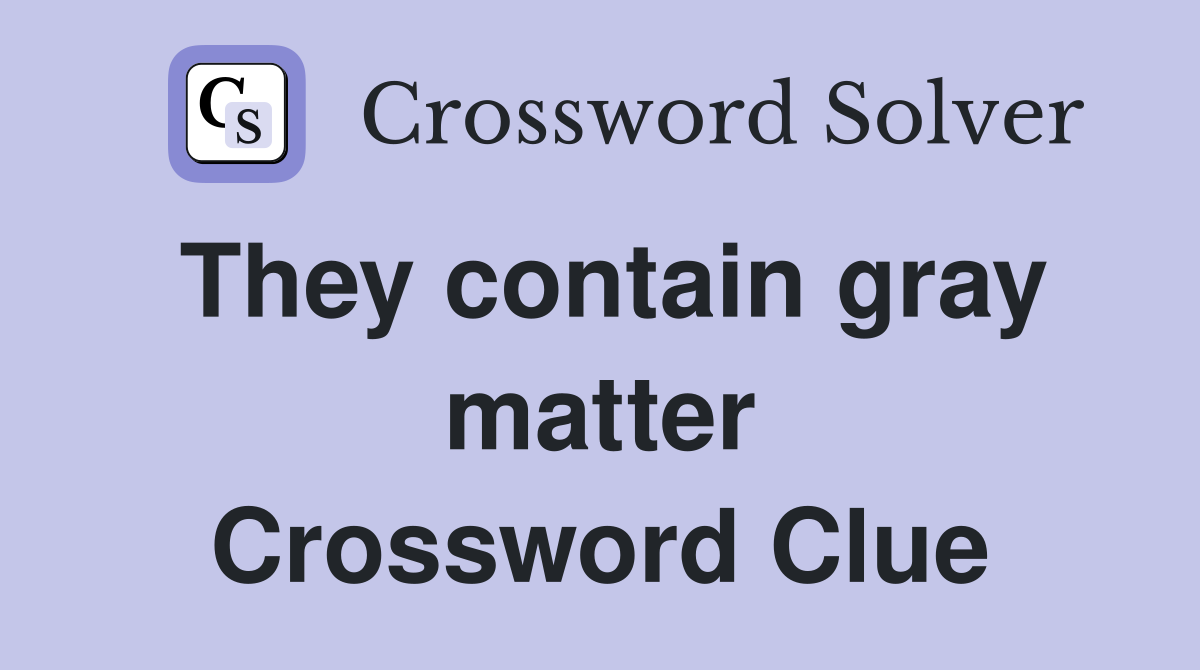 They contain gray matter Crossword Clue