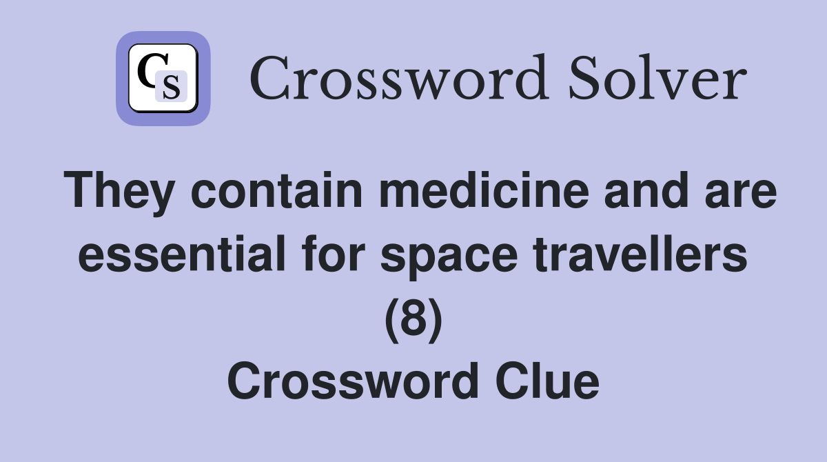 They contain medicine and are essential for space travellers (8) Crossword Clue