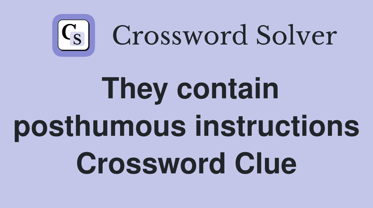 They contain posthumous instructions Crossword Clue