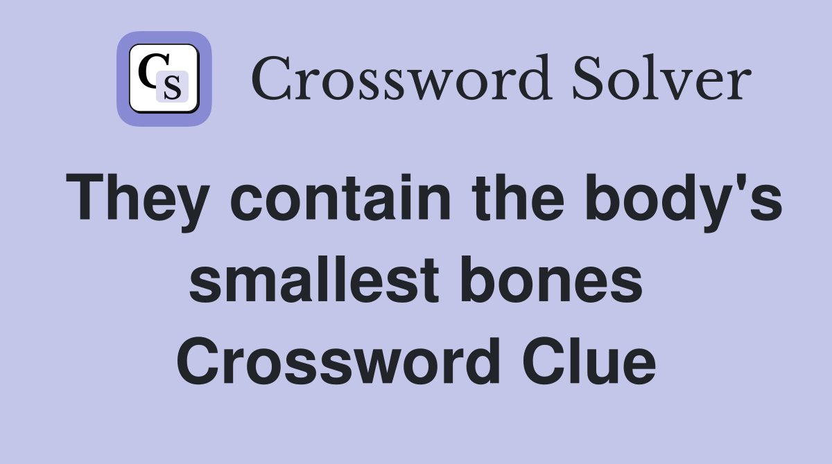 They contain the body's smallest bones Crossword Clue