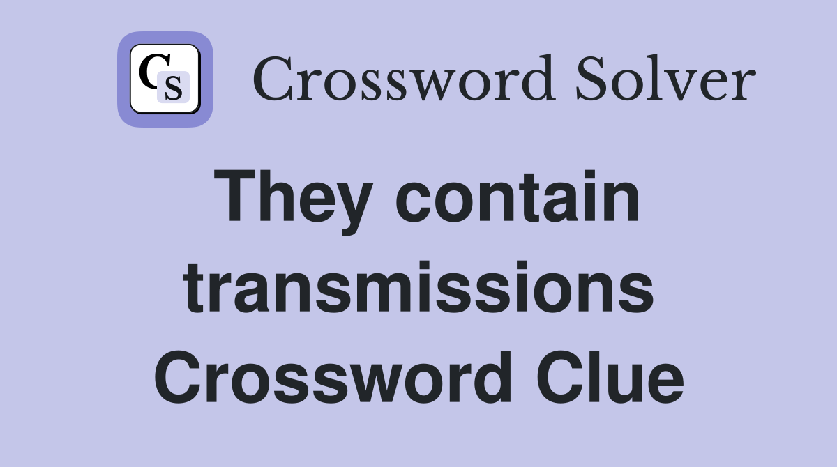 They contain transmissions Crossword Clue