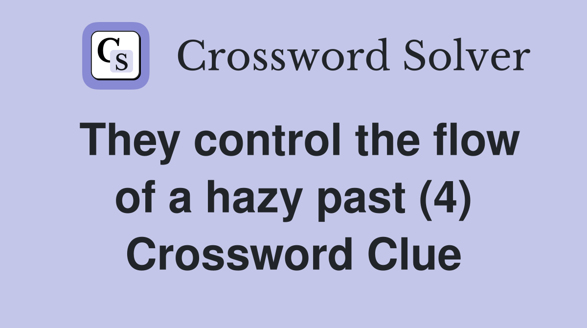 They control the flow of a hazy past (4) Crossword Clue