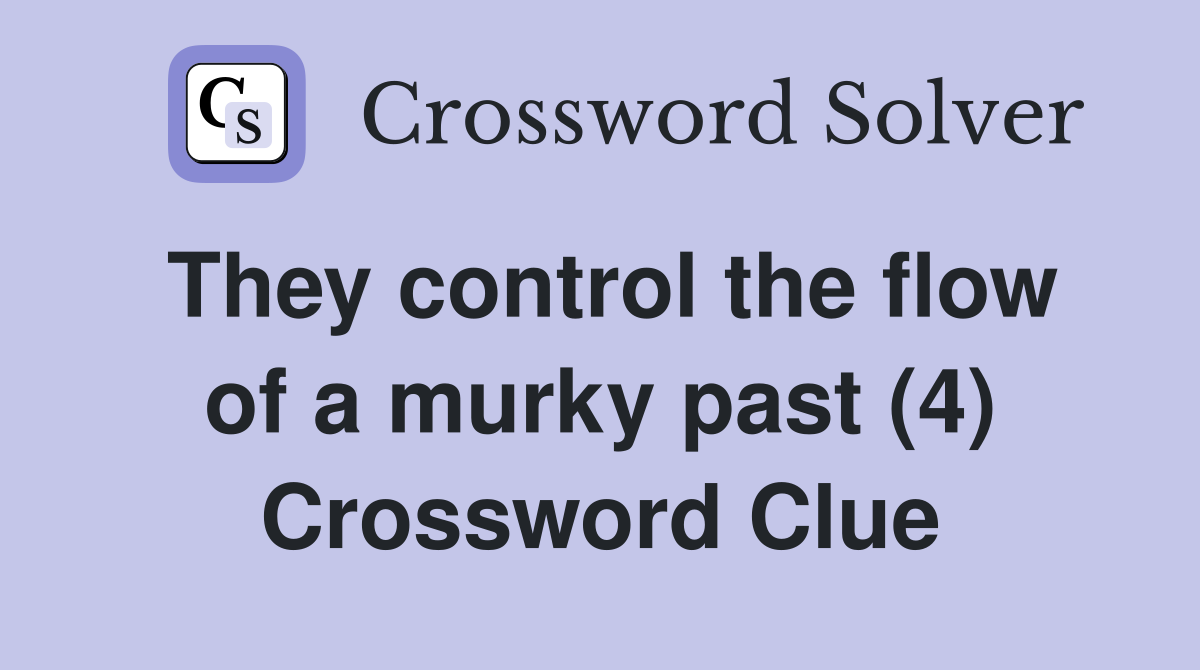 They control the flow of a murky past (4) Crossword Clue