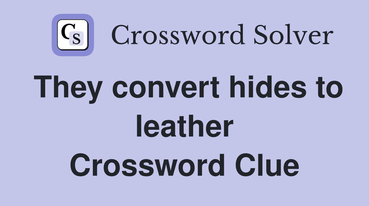 They convert hides to leather Crossword Clue
