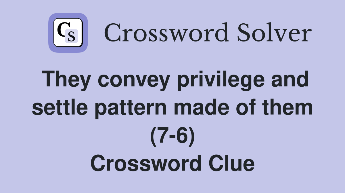 They convey privilege and settle pattern made of them (7-6) Crossword Clue